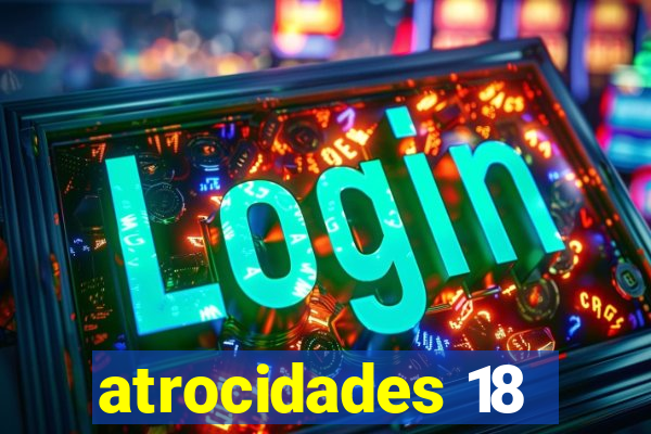 atrocidades 18